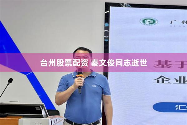 台州股票配资 秦文俊同志逝世