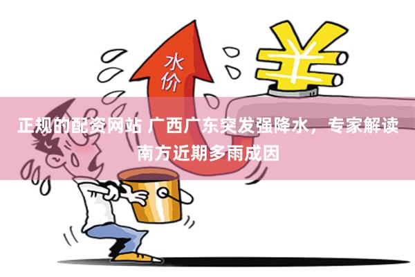正规的配资网站 广西广东突发强降水，专家解读南方近期多雨成因