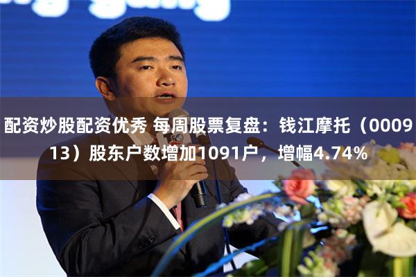 配资炒股配资优秀 每周股票复盘：钱江摩托（000913）股东户数增加1091户，增幅4.74%