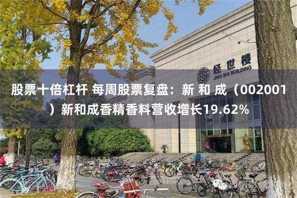 股票十倍杠杆 每周股票复盘：新 和 成（002001）新和成香精香料营收增长19.62%