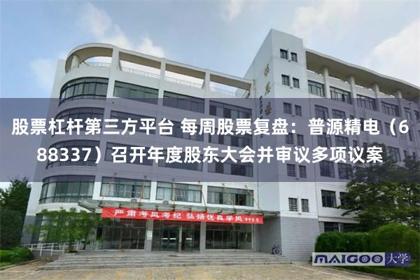 股票杠杆第三方平台 每周股票复盘：普源精电（688337）召开年度股东大会并审议多项议案