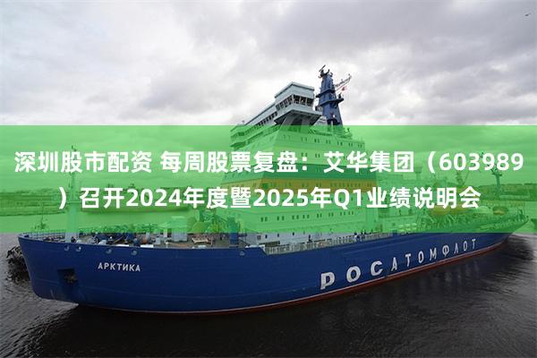 深圳股市配资 每周股票复盘：艾华集团（603989）召开2024年度暨2025年Q1业绩说明会