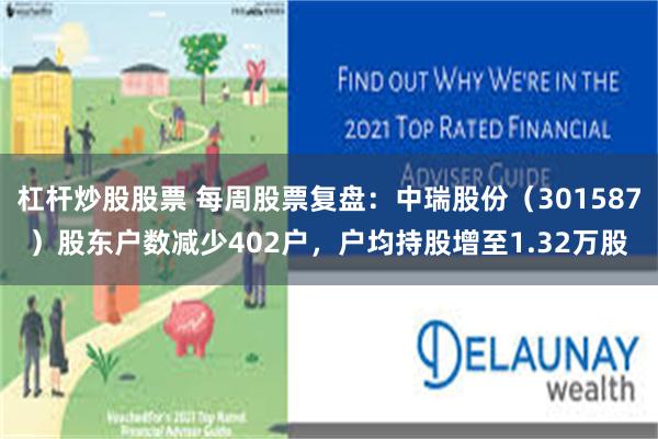 杠杆炒股股票 每周股票复盘：中瑞股份（301587）股东户数减少402户，户均持股增至1.32万股