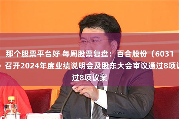 那个股票平台好 每周股票复盘：百合股份（603102）召开2024年度业绩说明会及股东大会审议通过8项议案