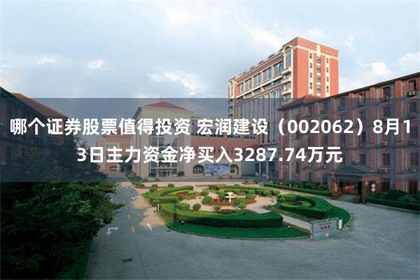 哪个证券股票值得投资 宏润建设（002062）8月13日主力资金净买入3287.74万元