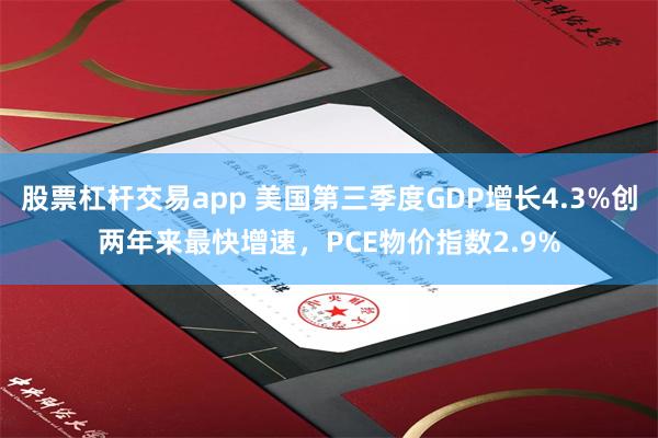 股票杠杆交易app 美国第三季度GDP增长4.3%创两年来最快增速，PCE物价指数2.9%