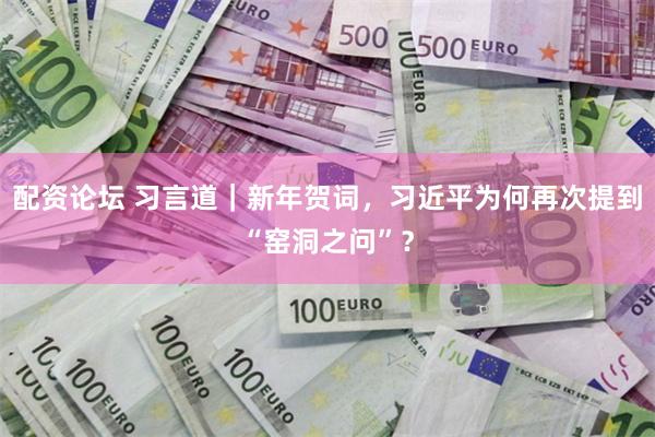 配资论坛 习言道|新年贺词,习近平为何再次提到“窑洞之问”?