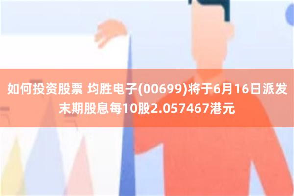 如何投资股票 均胜电子(00699)将于6月16日派发末期股息每10股2.057467港元