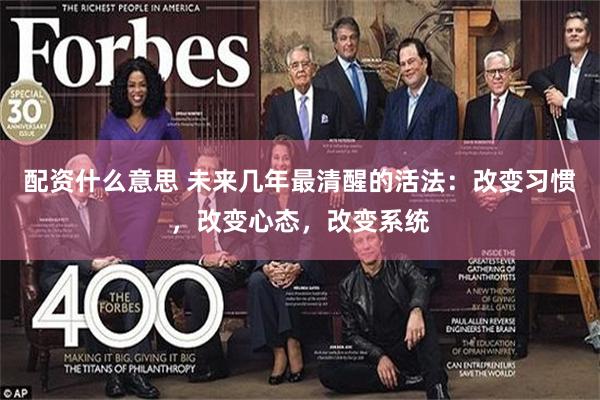 配资什么意思 未来几年最清醒的活法：改变习惯，改变心态，改变系统