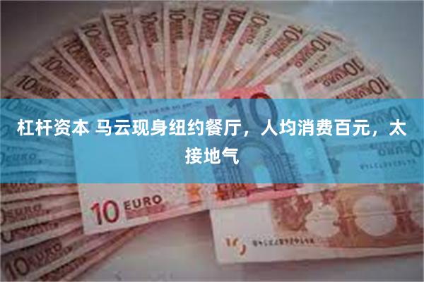 杠杆资本 马云现身纽约餐厅,人均消费百元,太接地气