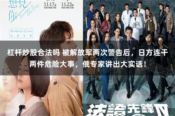 杠杆炒股合法吗 被解放军两次警告后，日方连干两件危险大事，俄专家讲出大实话！