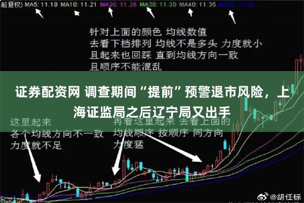 证券配资网 调查期间“提前”预警退市风险,上海证监局之后辽宁局又出手