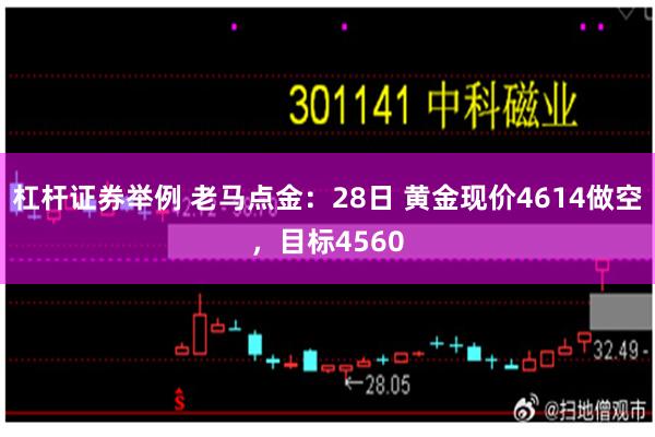 杠杆证券举例 老马点金：28日 黄金现价4614做空，目标4560