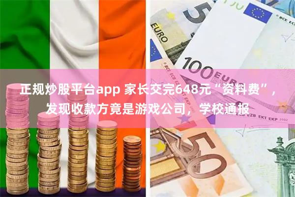 正规炒股平台app 家长交完648元“资料费”，发现收款方竟是游戏公司，学校通报