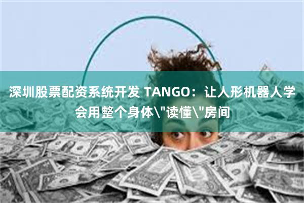 深圳股票配资系统开发 TANGO：让人形机器人学会用整个身体